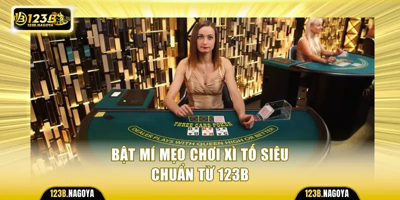Bật mí mẹo chơi Xì Tố siêu chuẩn từ 123B