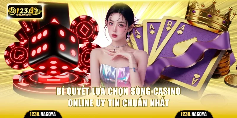 Bí quyết lựa chọn sòng casino online uy tín chuẩn nhất
