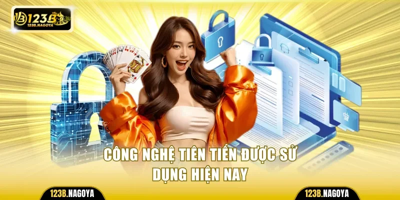 Công nghệ tiên tiến được sử dụng hiện nay