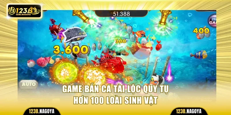 Game Bắn Cá Tài Lộc quy tụ hơn 100 loài sinh vật