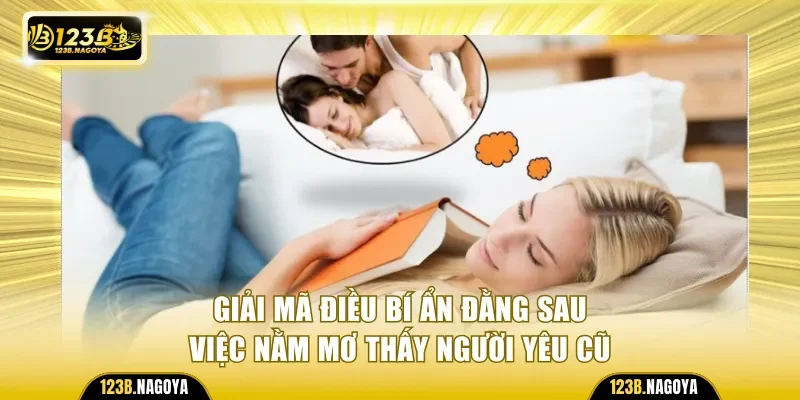 Giải mã điều bí ẩn đằng sau việc nằm mơ thấy người yêu cũ