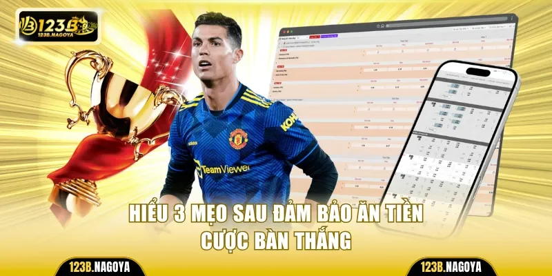 Hiểu 3 mẹo sau đảm bảo ăn tiền cược bàn thắng