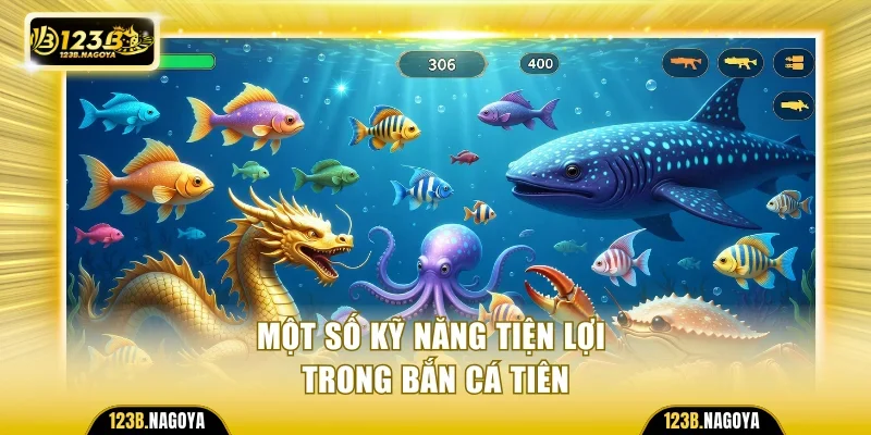 Một số kỹ năng tiện lợi trong bắn cá Tiên