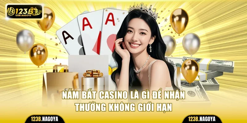 Nắm bắt Casino là gì để nhận thưởng không giới hạn
