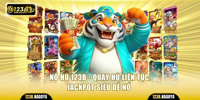 Nổ Hũ 123B - Quay Hũ Liên Tục, Jackpot Siêu Dễ Nổ