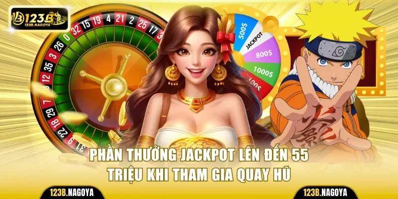 Phần thưởng Jackpot lên đến 55 triệu khi tham gia quay hũ