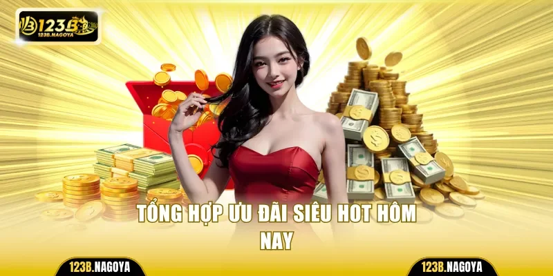 Tổng hợp ưu đãi siêu hot hôm nay